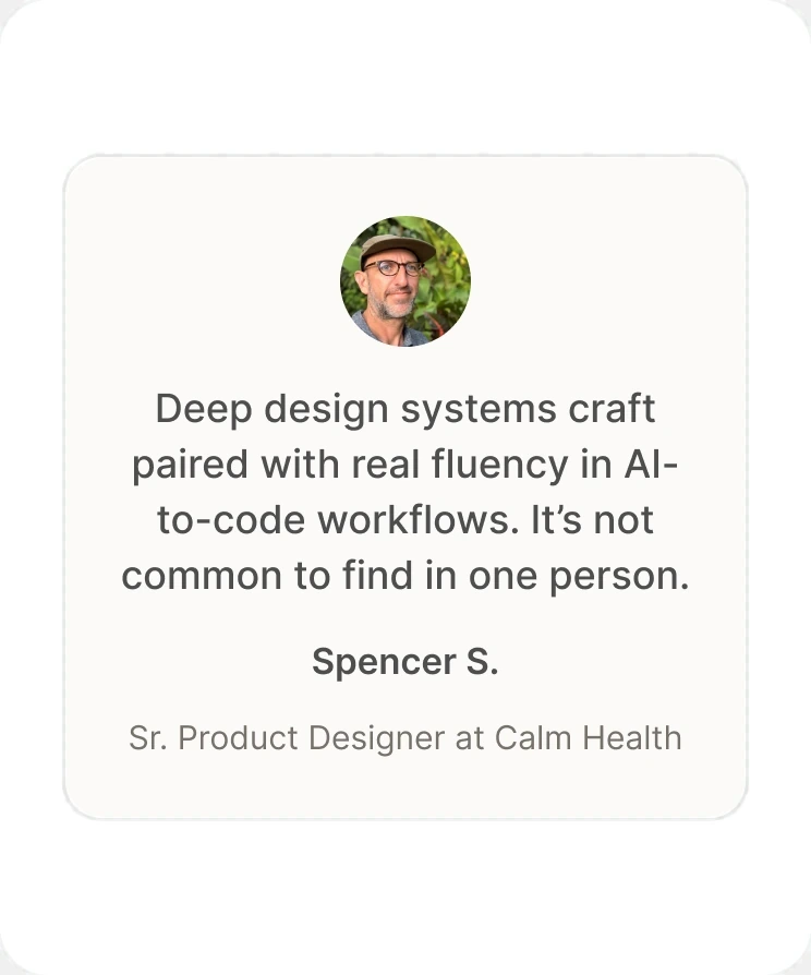 Spencer S., Sr. Product Designer at Calm Health: deep design systems craft paired with real fluency in AI-to-code workflows